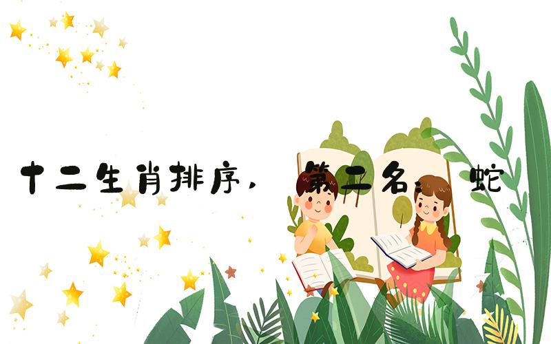 十二生肖排序  第二名： 蛇 